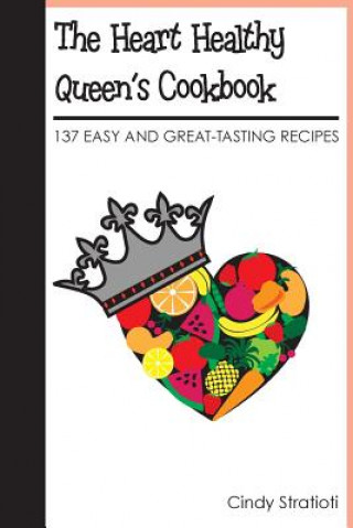 Könyv The Heart Healthy Queen's Cookbook: 137 Easy and Great-Tasting Recipes Cindy Stratioti