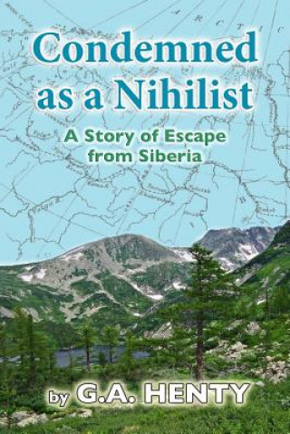 Kniha Condemned as a Nihilist: A Story of Escape from Siberia G. A. Henty