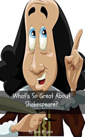 Carte What's So Great About Shakespeare?: A Biography of William Shakespeare Just for Kids! Sam Rogers