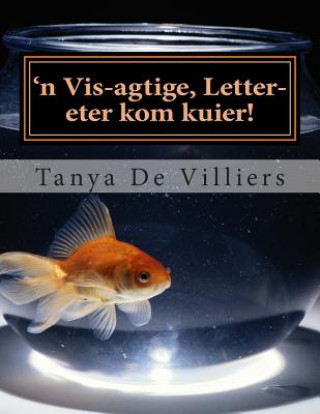 Kniha 'n Vis-agtige, letter-eter kom kuier! Tanya De Villiers