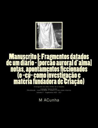 Kniha Manuscrito I: Fragmentos datados de um diario - [porcao auroral d'alma]: notas, apontamentos ficcionados (o eu como investigacao e m M J Acunha