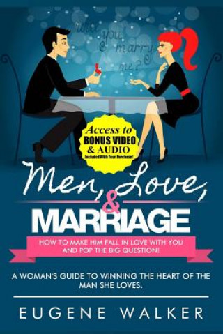 Książka Men, Love, & Marriage - How to Make Him Fall in Love With You and Pop the Big Question: A Woman's Guide to Winning the Heart of The Man She Loves. Eugene Walker