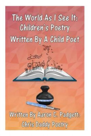 Książka The World As I See It: Children's Poetry Written By A Child Poet Aaron Christopher Padgett Jr