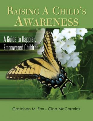 Kniha Raising A Child's Awareness: A Guide to Happier, Empowered Children Gretchen M Fox