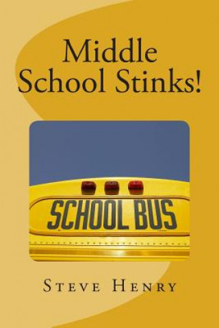 Książka Middle School Stinks!: A Story of Likey Sinclair, His Sort of Girlfriend, the Bully Who Wants to Kill Him, the New Kid in School, And, Oh Yea Steve Henry