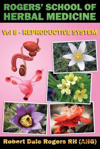 Kniha Rogers' School of Herbal Medicine Volume Eight: Reproductive System Robert Dale Rogers Rh