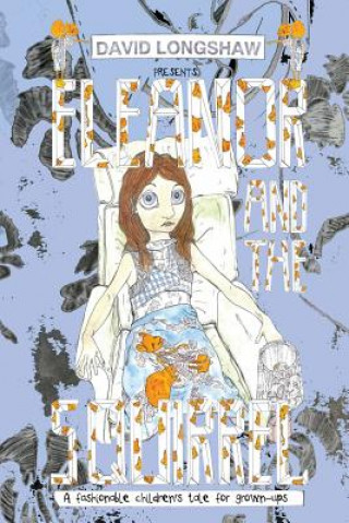 Kniha Eleanor and the Squirrel: A fashionable children's tale for grown-ups David Longshaw