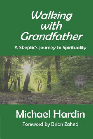 Carte Walking with Grandfather: A Skeptic's Journey Toward Spirituality Michael Hardin