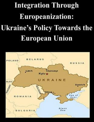 Kniha Integration Through Europeanization: Ukraine's Policy Towards the European Union U S Army Command and General Staff Coll