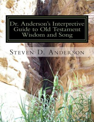 Kniha Dr. Anderson's Interpretive Guide to Old Testament Wisdom and Song: Job-Song of Songs Steven D Anderson