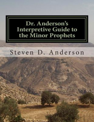 Kniha Dr. Anderson's Interpretive Guide to the Minor Prophets: Hosea-Malachi Steven D Anderson