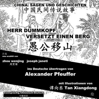 Kniha China: Sagen Und Geschichten - Herr Dummkopf Versetzt Einen Berg: Zweisprachig Chinesisch-Deutsch Zhou Wenjing
