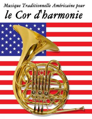 Kniha Musique Traditionnelle Américaine pour le Cor d'harmonie: 10 Chansons Patriotiques des États-Unis Uncle Sam