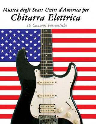 Könyv Musica Degli Stati Uniti d'America Per Chitarra Elettrica: 10 Canzoni Patriottiche Uncle Sam