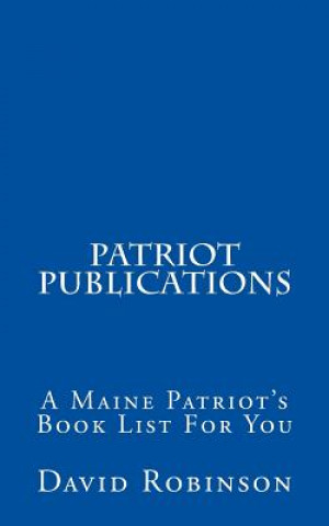 Книга Patriot Publications: A Maine Patriot's Book List For You David E Robinson