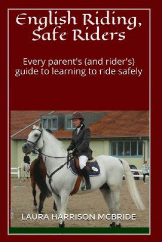 Kniha English Riding, Safe Riders: Every parent's (and rider's) guide to learning to ride safely Laura Harrison McBride