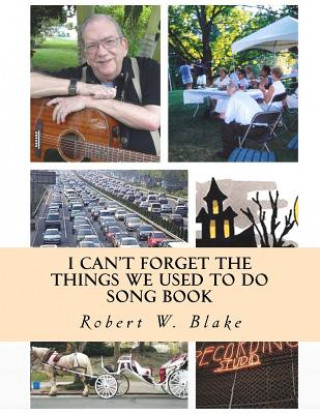 Carte I Can't Forget The Things We Used To Do: Song Book Robert W Blake
