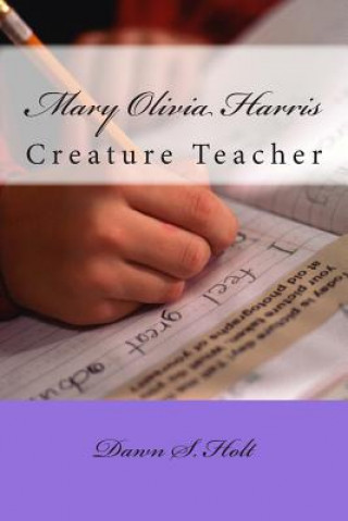 Carte Mary Olivia Harris: Creature Teacher Dr Dawn S Holt