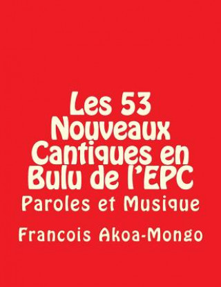 Книга Les 53 Nouveaux Cantiques en Bulu de l'EPC: Paroles et Musique Rev Francois Kara Akoa-Mongo Dr