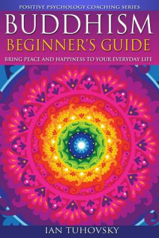 Kniha Buddhism: Beginner's Guide: Bring Peace and Happiness To Your Everyday Life Ian Tuhovsky