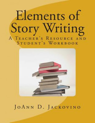 Kniha Elements of Story Writing: A Teacher's Resource and Student's Workbook MS Joann D Jackovino