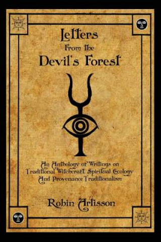 Carte Letters from the Devil's Forest: An Anthology of Writings on Traditional Witchcraft, Spiritual Ecology and Provenance Traditionalism Robin Artisson