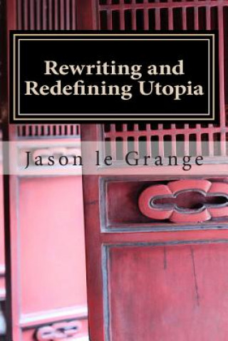 Kniha Rewriting and Redefining Utopia: A minorities' perfect existence or ultimate destruction Jason J Le Grange Phd