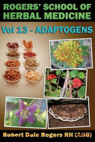 Könyv Rogers' School of Herbal Medicine Volume 13: Adaptogens Robert Dale Rogers Rh