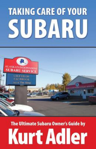 Könyv Taking Care of Your Subaru: The Ultimate Subaru Owner's Guide Kurt Adler