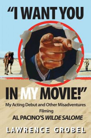 Buch I Want You in My Movie!: My Acting Debut & Other Misadventures Filming Al Pacino's Wilde Salome Lawrence Grobel