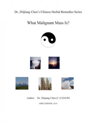 Carte Dr. Zhijiang Chen's Chinese Herbal Remedies Series - What Malignant Mass is?: This book discusses what, how, and why of the malignant mass from the Ch Dr Zhijiang Chen
