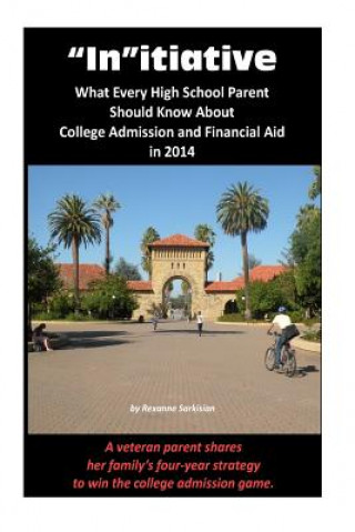 Kniha "In"itiative: What Every High School Parent Should Know About College Admission and Financial Aid in 2014: A veteran parent shares h Rexanne Sarkisian