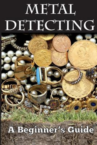 Книга Metal Detecting: A Beginner's Guide: to Mastering the Greatest Hobby In the World LARGE PRINT EDITION Mark Smith