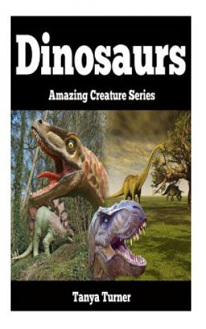 Carte Dinosaurs: Amazing Creature Series Tanya Turner