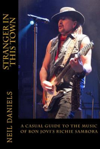 Livre Stranger In This Town - A Casual Guide To The Music Of Bon Jovi's Richie Sambora Neil Daniels