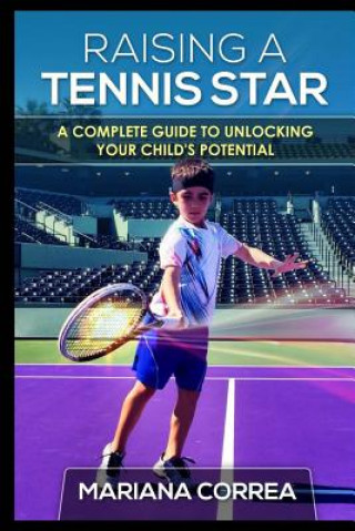 Book Raising a Tennis Star: A complete guide to unlocking your child's potential Mariana Correa