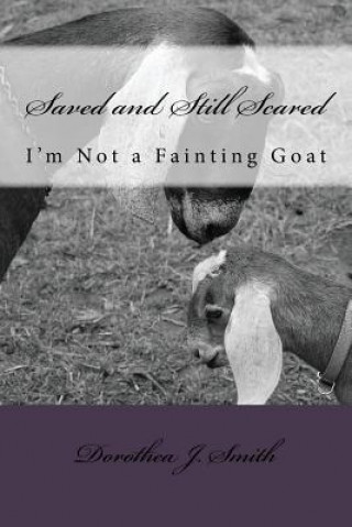 Kniha Saved and Still Scared: I'm Not A Fainting Goat Dorothea J Smith