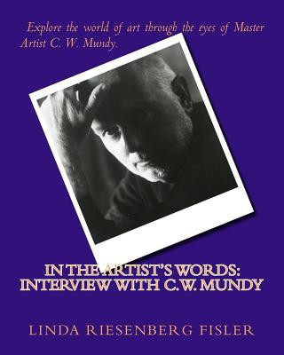 Kniha In The Artist's Words: Interview With C.W. Mundy MS Linda Riesenberg Fisler