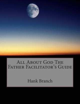 Carte All About God The Father Facilitator's Guide: God The Father Hank Branch