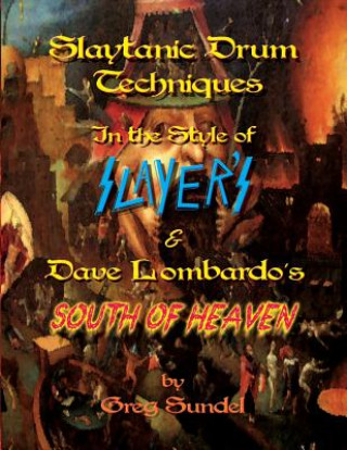Carte Slaytanic Drum Techniques In the Style of: Slayer's & Dave Lombardo's South Of Heaven Greg Sundel