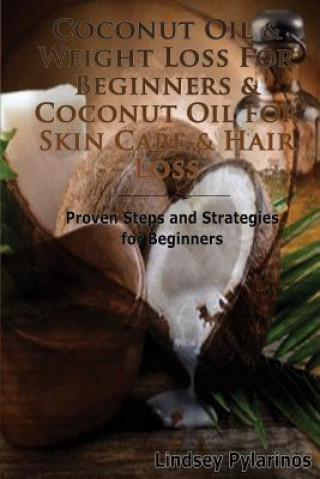 Kniha Coconut Oil & Weight Loss For Beginners & Coconut Oil For Skin Care & Hair Loss Lindsey Pylarinos
