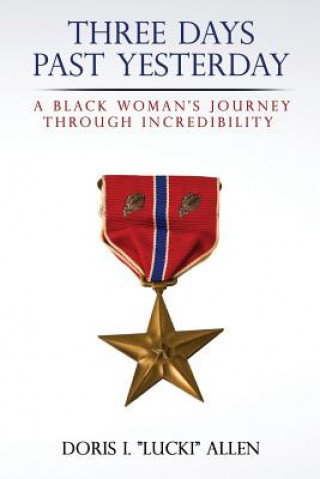 Kniha Three Days Past Yesterday: A Black Woman's Journey Through Incredibility Doris I Allen