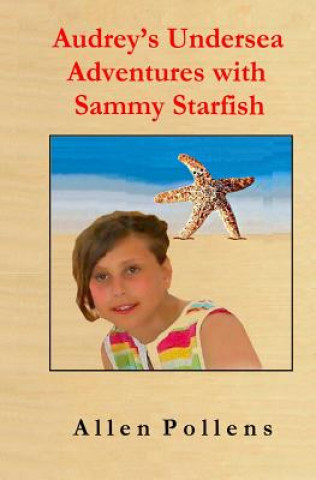 Könyv Audrey's Undersea Adventures with Sammy Starfish Allen Pollens