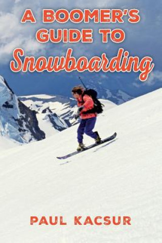 Carte A Boomer's Guide to Snowboarding Paul Kacsur