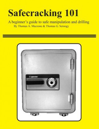Carte Safecracking 101: A beginner's guide to safe manipulation and drilling Thomas a Mazzone