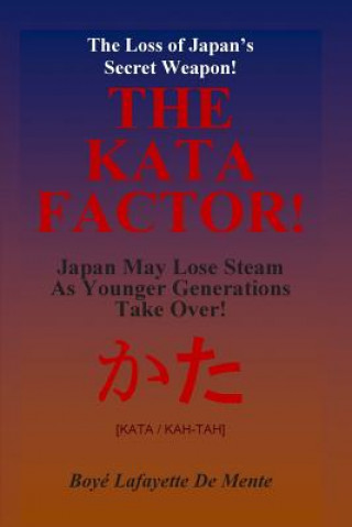 Carte THE KATA FACTOR - Japan's Secret Weapon!: The Cultural Programming that Made the Japanese a Superior People! Boyé Lafayette De Mente
