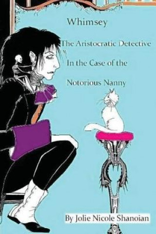 Kniha Whimsey the Aristocratic Detective in the Case of the Notorious Nanny Jolie Nicole Shanoian