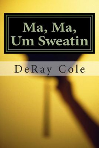 Kniha Ma, Ma, Um Sweatin: A Grandmother's Compelling Dream Deray Cole