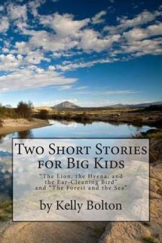 Livre Two Short Stories for Big Kids: "The Forest and the Sea" and "The Lion, the Hyena, and the Ear-Cleaning Bird" Kelly Bolton