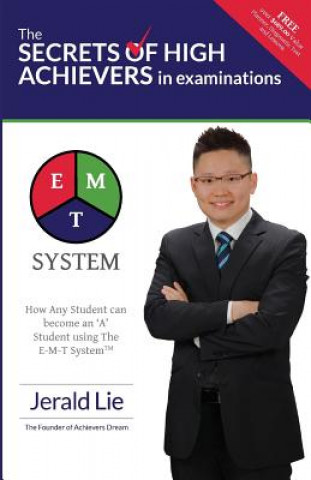 Könyv The Secrets of High Achievers in Examinations: How Any Student can become an 'A' Student using The E-M-T System? Jerald Lie